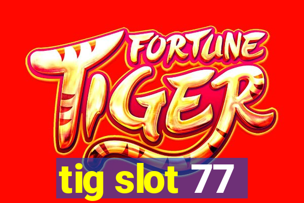 tig slot 77